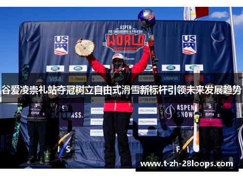 谷爱凌崇礼站夺冠树立自由式滑雪新标杆引领未来发展趋势 谷爱凌崇礼站夺冠树立自由式滑雪新标杆引领未来发展趋势