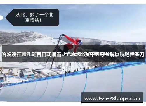 谷爱凌在崇礼站自由式滑雪U型场地比赛中勇夺金牌展现绝佳实力 谷爱凌在崇礼站自由式滑雪U型场地比赛中勇夺金牌展现绝佳实力