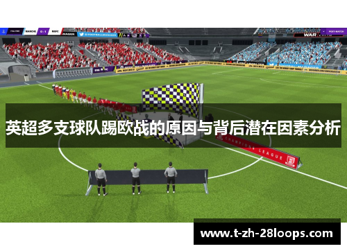 英超多支球队踢欧战的原因与背后潜在因素分析