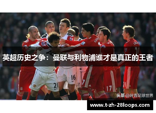 英超历史之争：曼联与利物浦谁才是真正的王者
