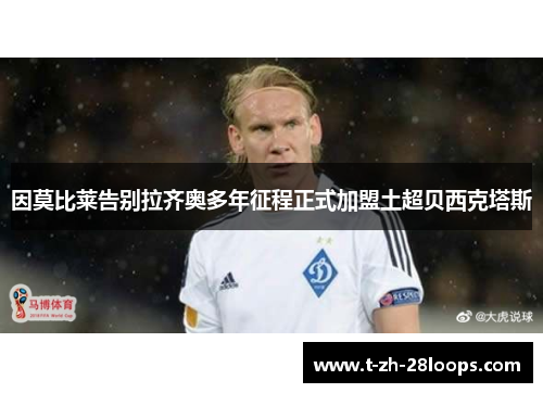 因莫比莱告别拉齐奥多年征程正式加盟土超贝西克塔斯 因莫比莱告别拉齐奥多年征程正式加盟土超贝西克塔斯